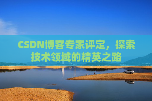 CSDN博客专家评定，探索技术领域的精英之路