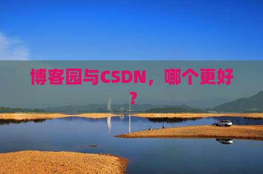 博客园与CSDN，哪个更好？
